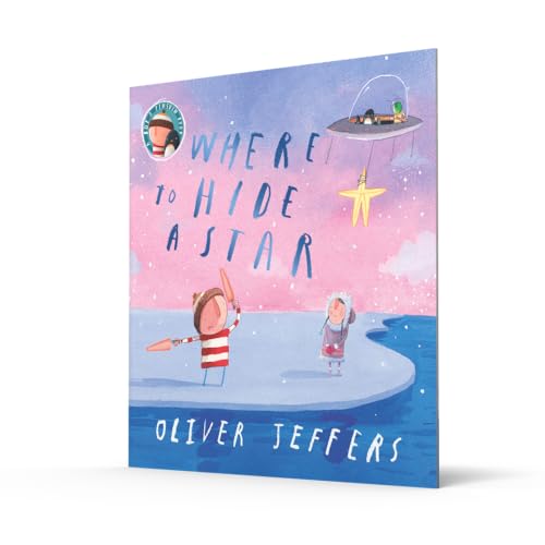 Where to Hide a Star: A new illustrated story about friendship, featuring the boy and the penguin, from highly regarded picture-book creator, Oliver Jeffers