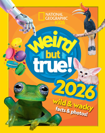 Weird but true! 2026: wild and wacky facts & photos! (National Geographic Kids)